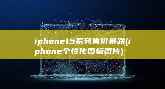 iphone15系列售价暴跌