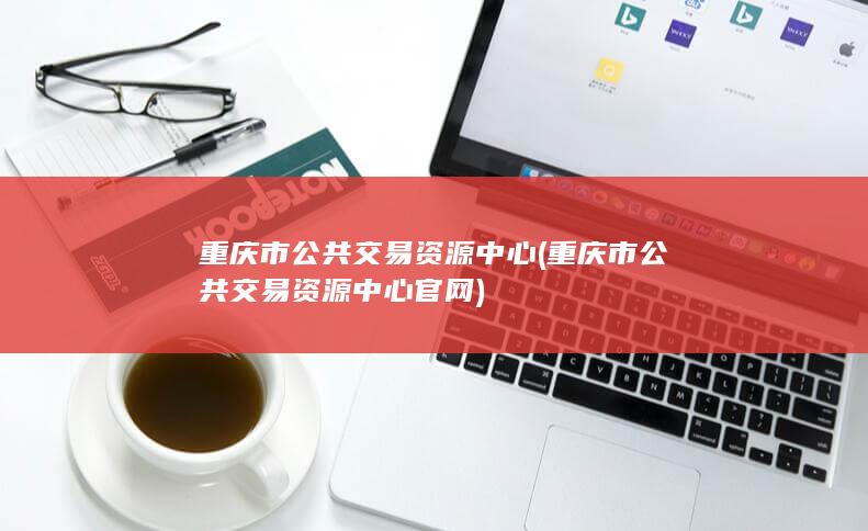 重庆市公共交易资源中心官网