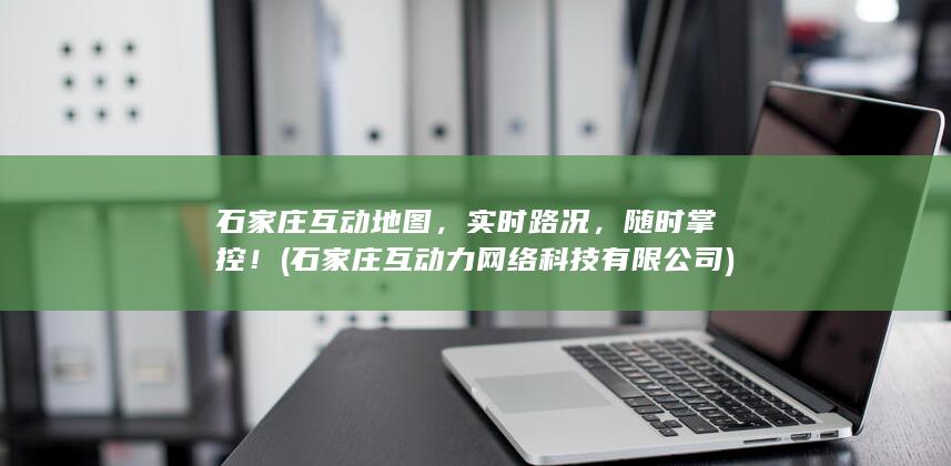 石家庄互动力网络科技有限公司